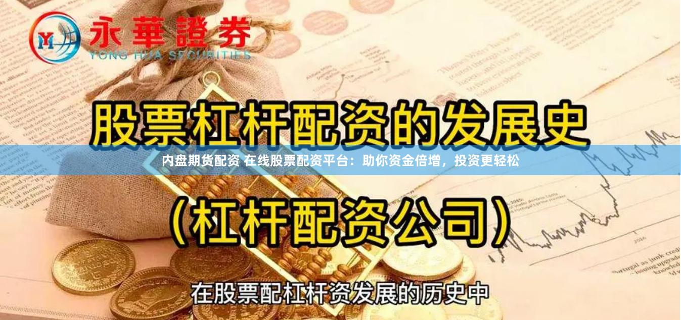 内盘期货配资 在线股票配资平台：助你资金倍增，投资更轻松