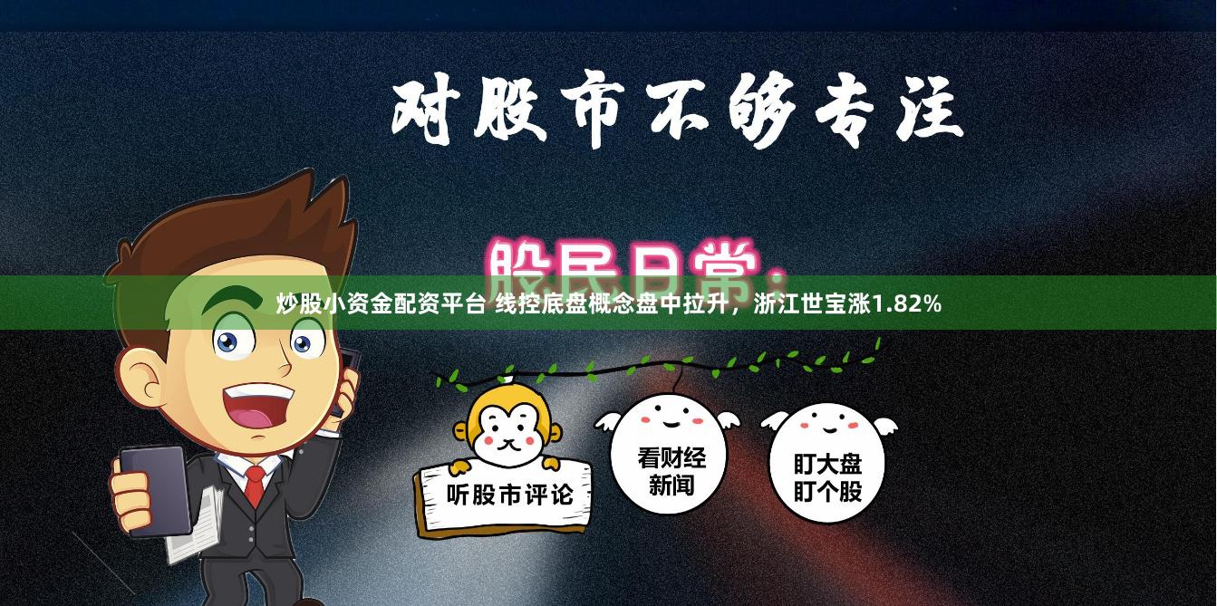 炒股小资金配资平台 线控底盘概念盘中拉升，浙江世宝涨1.82%