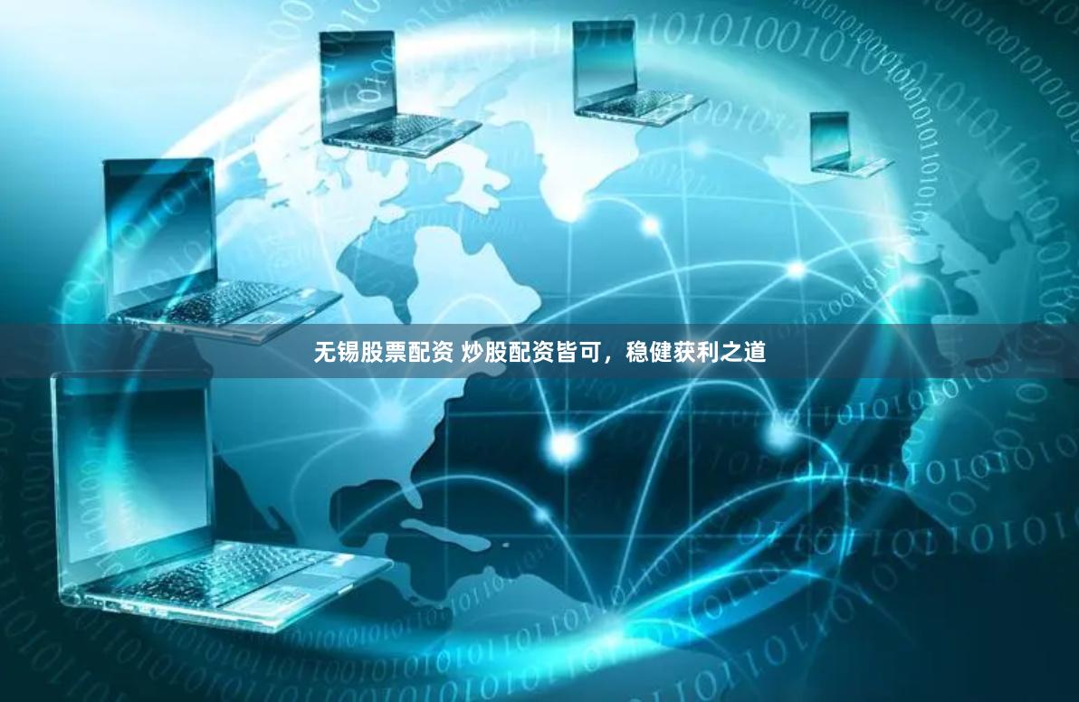 无锡股票配资 炒股配资皆可，稳健获利之道