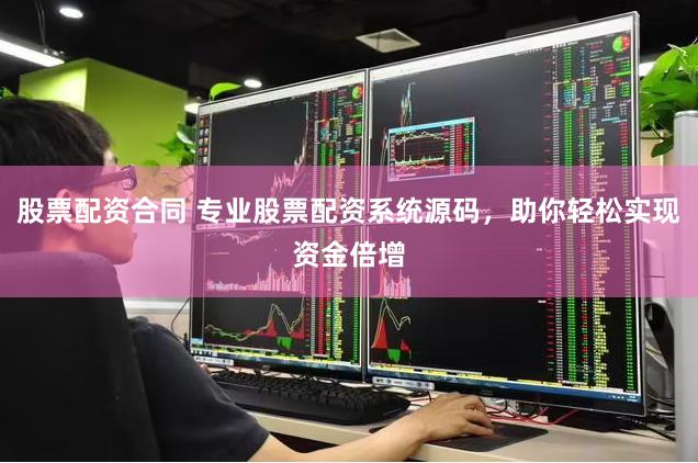 股票配资合同 专业股票配资系统源码，助你轻松实现资金倍增