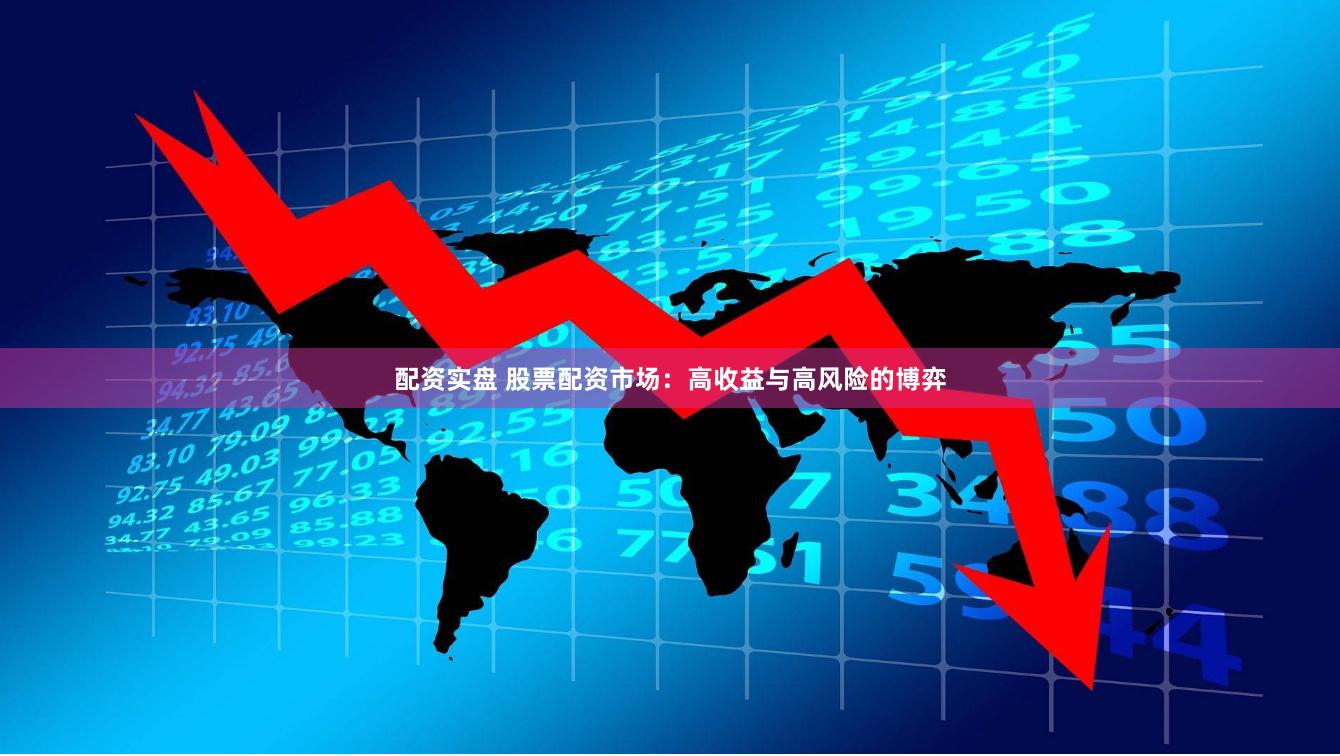 配资实盘 股票配资市场：高收益与高风险的博弈